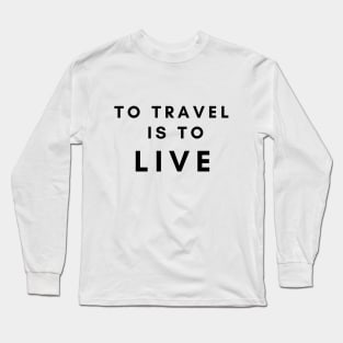 TO TRAVEL IS TO LIVE Long Sleeve T-Shirt